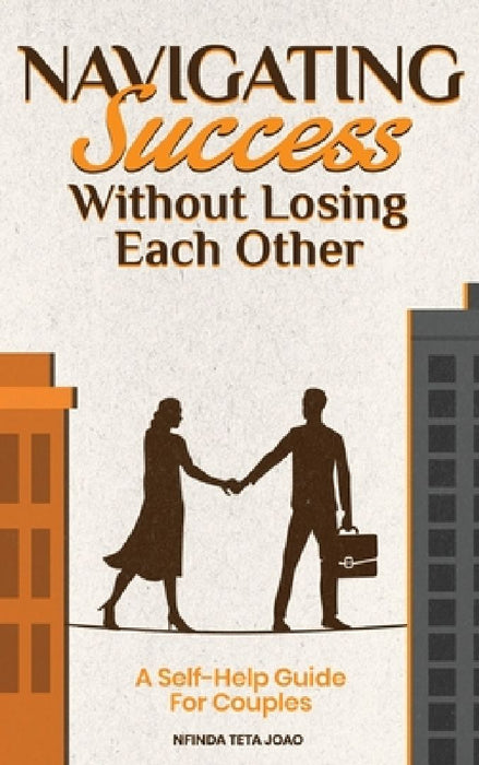 Navigating Success Without Losing Each Other by Nfinda Joao
