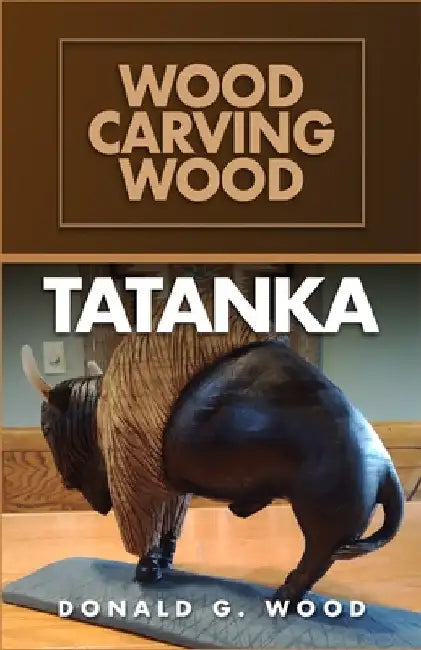 Tatanka: Wood Carving Wood by Wood, Donald G.