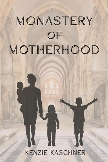 Monastery of Motherhood by Kenzie Kaschner