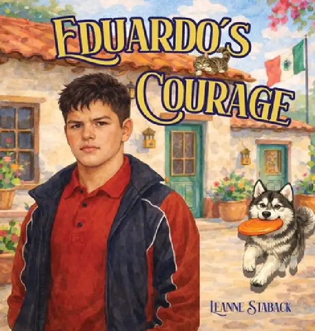 Eduardo's Courage by Leanne Staback, María Corrales Rangel, Eva Arredondo Torres