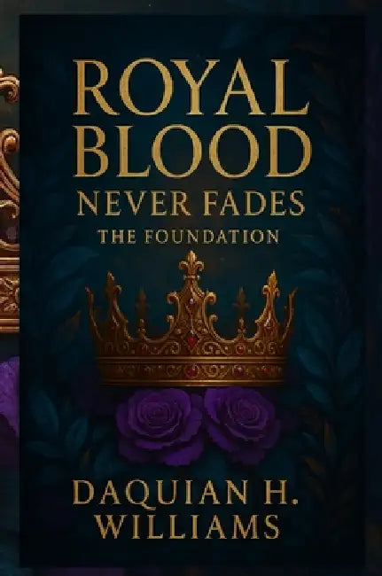 Royal Blood Never Fades: The Foundation by Daquian Williams