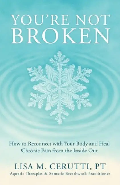 You're Not Broken: How to Reconnect with Your Body and Heal Chronic Pain from the Inside Out by Lisa M. Cerutti