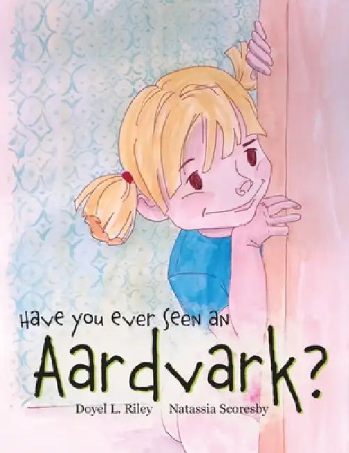Have You Ever Seen an Aardvark? by Doyel L. Riley, Natassia Scoresby