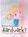 Have You Ever Seen an Aardvark? by Doyel L. Riley, Natassia Scoresby