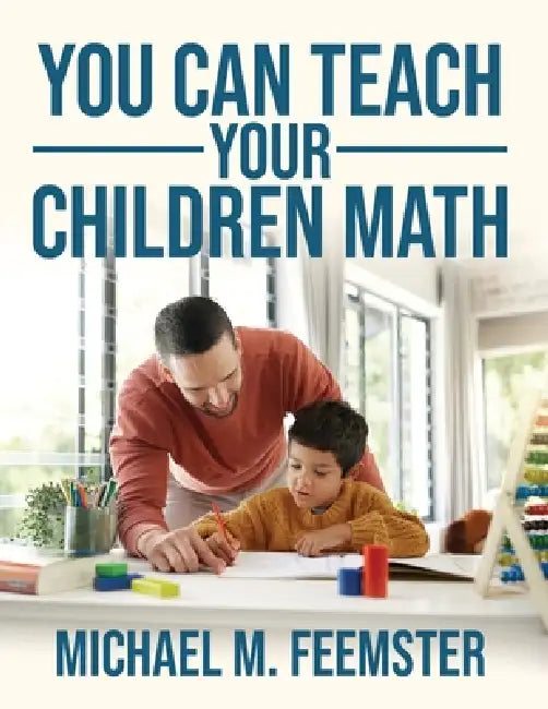 You Can Teach your Children Math by Michael M. Feemster
