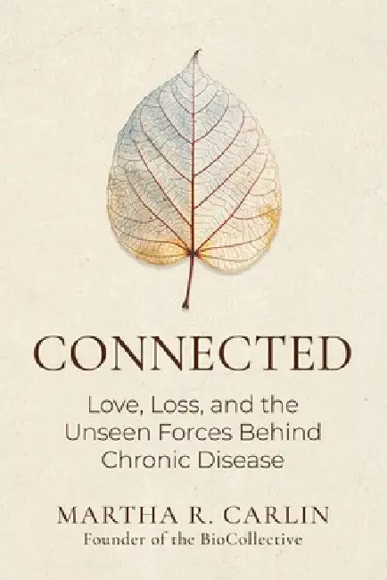 Connected: Love, Loss, and the Unseen Forces Behind Chronic Disease by Martha Carlin