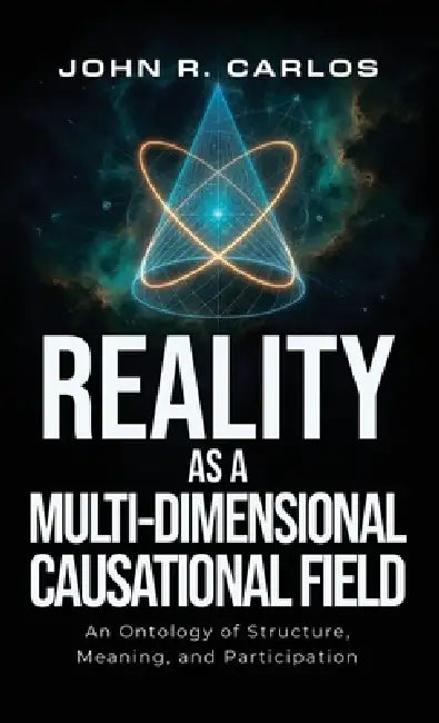 Reality as a MultiDimensional Causational Field by John R. Carlos