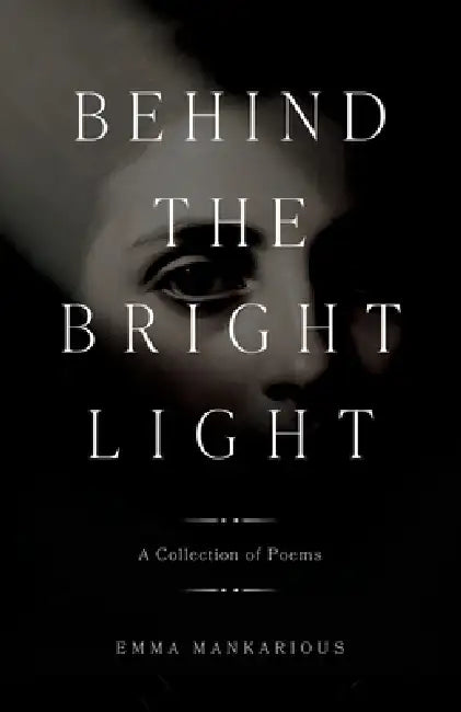 Behind The Bright Light: A Collection of Poems by Emma Mankarious