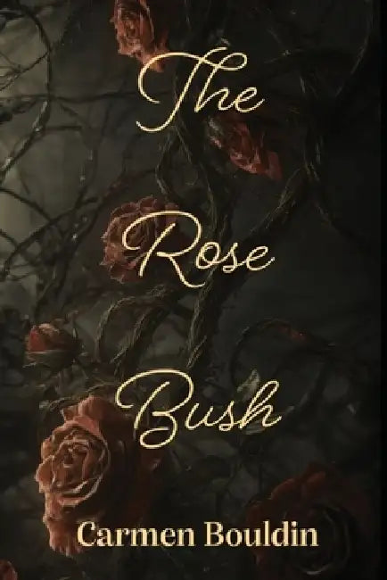 The Rose Bush by Carmen Bouldin