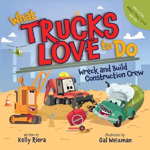What Do Trucks Love to Do: Wreck and Build Crew by Kelly Riera, Gal Weizman