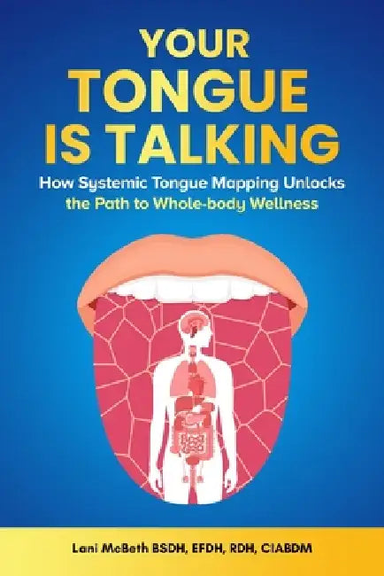 Your Tongue Is Talking: Systemic Tongue Mapping Unlocks the Path to Whole-body Wellness by Efdh Rdh McBeth Bsdh