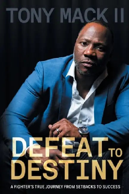 Defeat to Destiny: From Setbacks to Success by Tony Mack