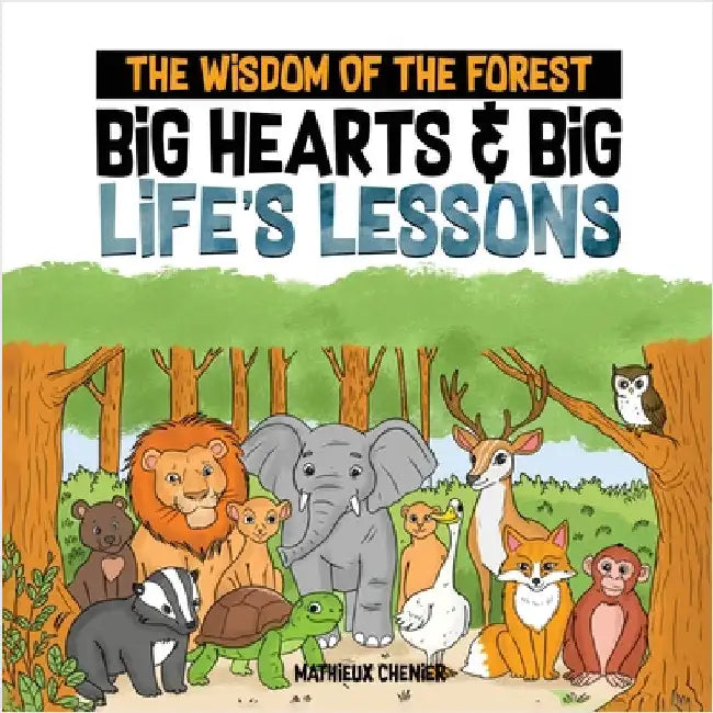 The Wisdom of the Forest: Big Hearts & Big Life's Lessons by Chenier, Mathieux