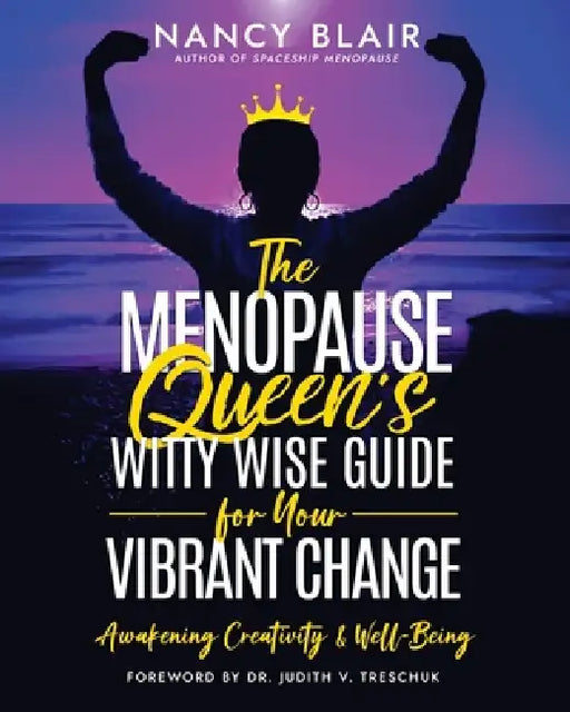 The Menopause Queen's Witty Wise Guide for Your Vibrant Change: Awakening Creativity & Well-Being by Nancy Blair