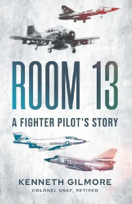 Room 13: A Fighter Pilot's Story by Kenneth Gilmore