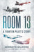 Room 13: A Fighter Pilot's Story by Kenneth Gilmore