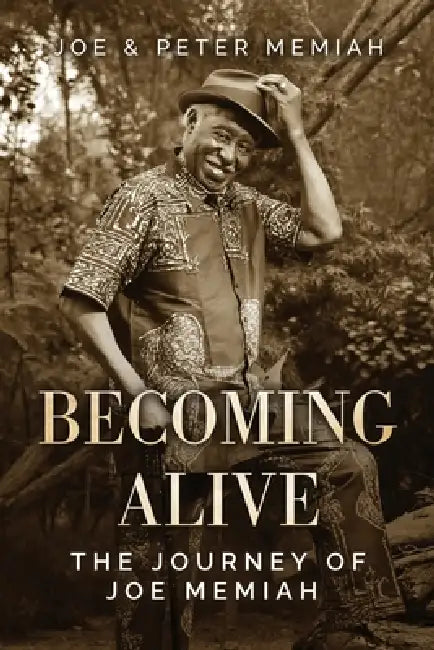 Becoming Alive: The Journey of Joe Memiah by Joe Memiah, Peter Memiah