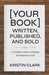 [Your Book] Written, Published, and Sold: A Complete Guide to Bringing Your Big Idea to Life by Kristin Clark