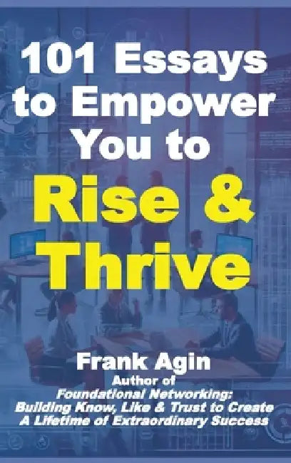 101 Essays to Empower You to Rise & Thrive by Frank Agin