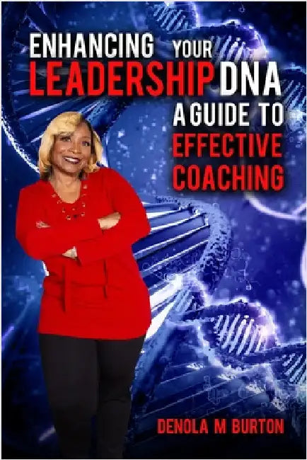 Enhancing Your Leadership DNA: A Guide to Effective Coaching by Burton, Denola M.