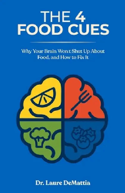 The 4 Food Cues: Why Your Brain Won't Shut Up About Food, and How to Fix It by Laure Demattia