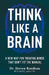 Think Like a Brain: A New Map for Treating Minds That Don't Fit the Manual by Steven Rondeau
