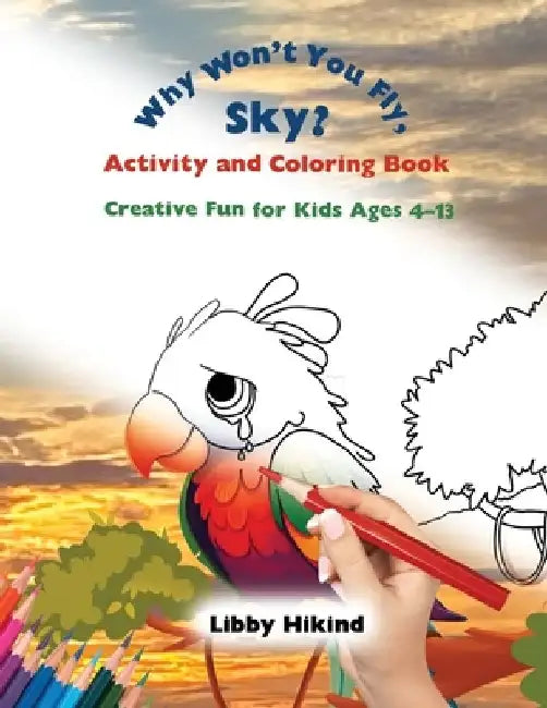Why Won't You Fly, Sky? Activity and Coloring Book: Creative Fun for Kids Ages 4-13 by Libby Hikind
