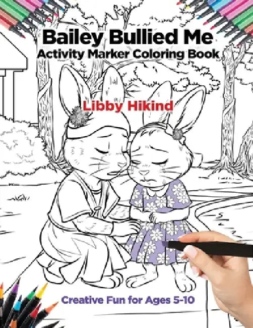 Bailey Bullied Me Activity Marker Coloring Book: Creative Fun for Ages 5-10 by Libby Hikind