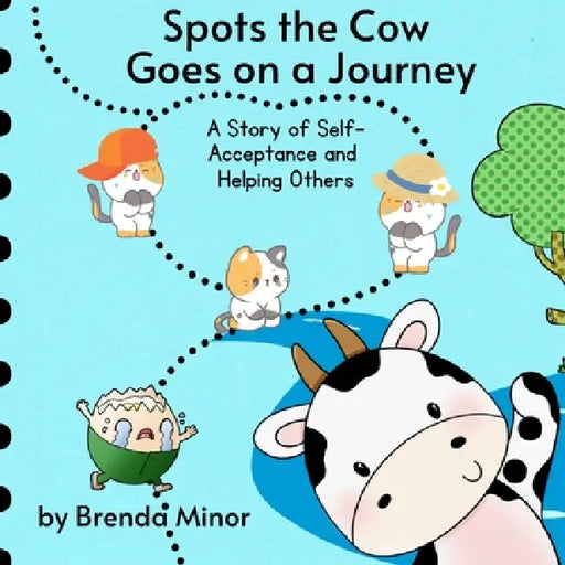 Spots the Cow Goes on a Journey: A Story of Self-Acceptance and Helping Others by Brenda Kay Minor, Marc A. Minor