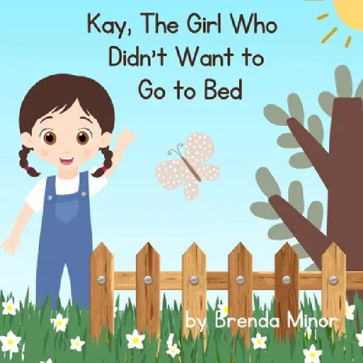 Kay, The Girl Who Didn't Want To Go to Bed by Brenda Kay Minor, Marc A. Minor