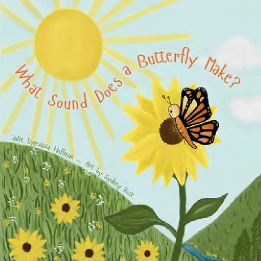 What Sound Does a Butterfly Make? by Julie Ingrassia Hoffman, Sydney Rose