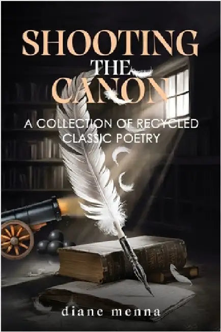 Shooting The Canon: A Collection of Recycled Classic Poetry by Menna, Diane