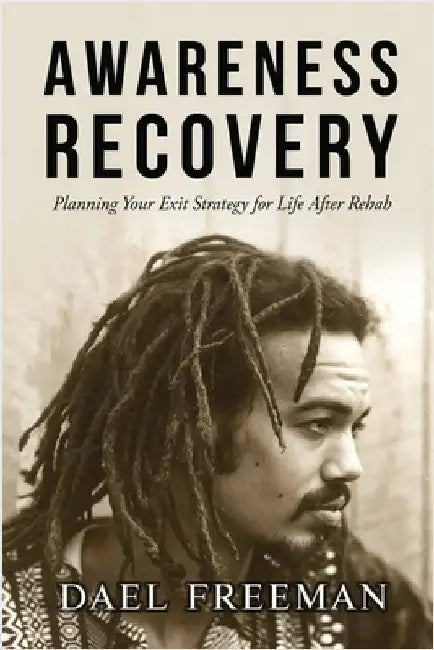 Awareness Recovery: Planning Your Exit Strategy for Life After Rehab by Freeman, Dael