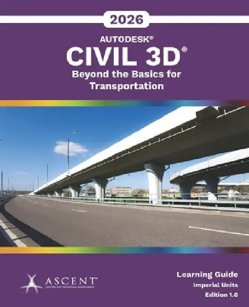 Autodesk Civil 3D 2026: Beyond the Basics for Transportation (Imperial Units) by Ascent - Center for Technical Knowledge
