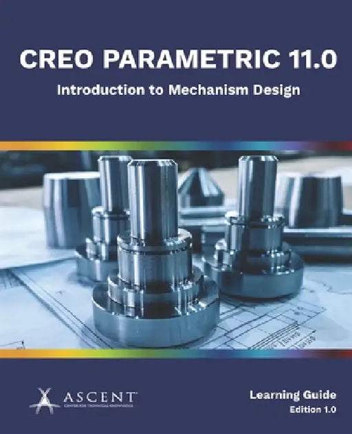 Creo Parametric 11.0: Introduction to Mechanism Design by Ascent - Center for Technical Knowledge