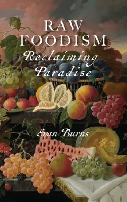 Raw Foodism: Reclaiming Paradise by Evan Burns