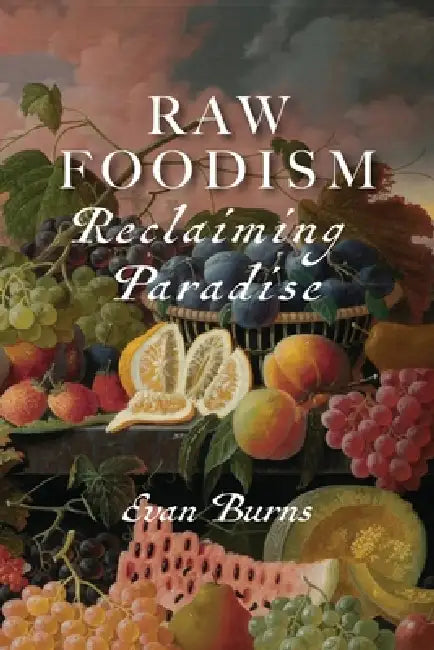 Raw Foodism: Reclaiming Paradise by Evan Burns