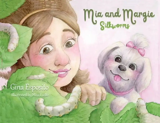 Mia and Margie: Silkworms by Gina Esposito, Nina Lutke