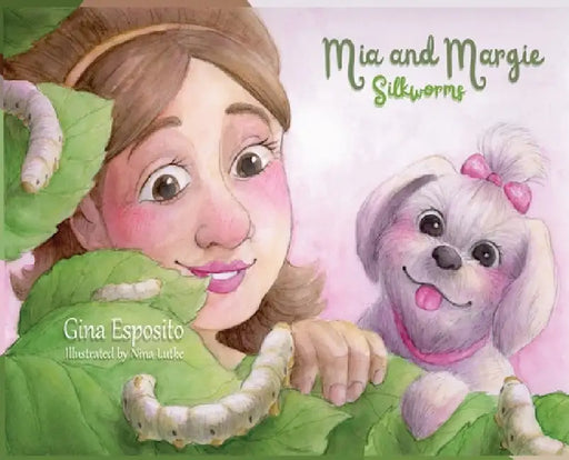 Mia and Margie: Silkworms by Gina Esposito, Nina Lutke