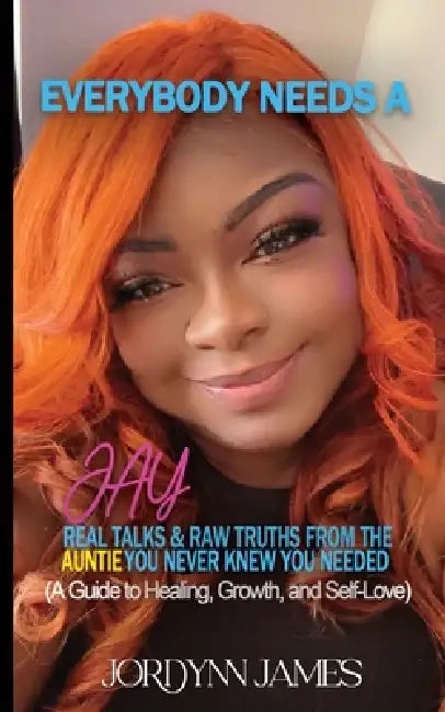 Everybody Needs a JAY: Real Talk & Raw Truths From the Auntie You Never Knew You Needed by Jordynn James