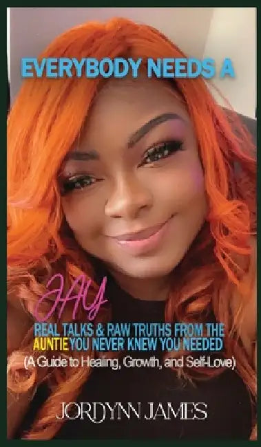 Everybody Needs a JAY: Real Talk & Raw Truths From the Auntie You Never Knew You Needed by Jordynn James