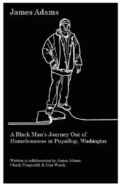 James Adams: A Black Man's Journey Out of Homelessness in Puyallup, Washington by James Adams, Chuck Fitzgerald, Alan Woody