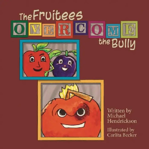 The Fruitees Overcome the Bully by Michael Hendrickson, Carlita Becker