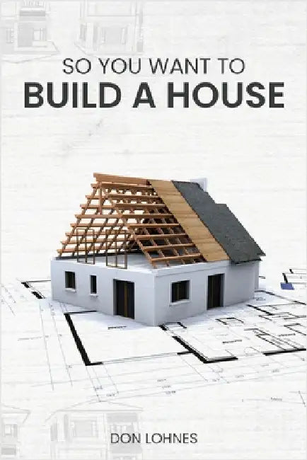 So You Want to Build a House by Lohnes, Don