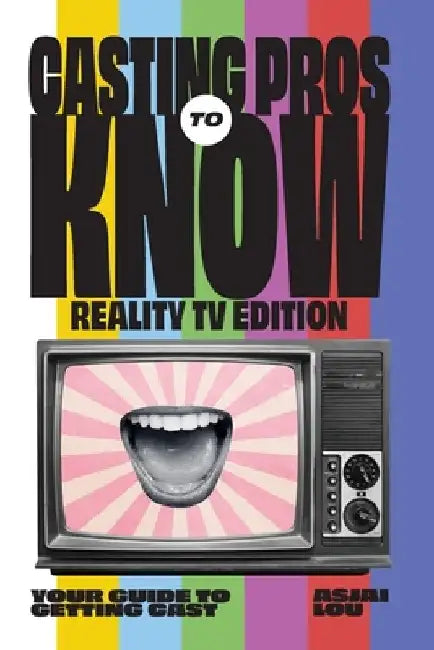 Casting Pros to Know; Reality TV Edition: Your Guide to Getting Cast Limited Color Edition by Asjai Lou