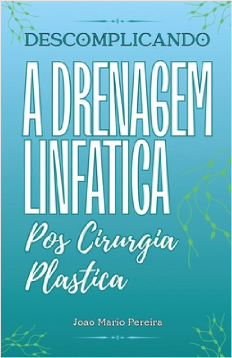 Descomplicando a Drenagem Linfatica: Pos Cirurgia Plastica by João Mário Pereira