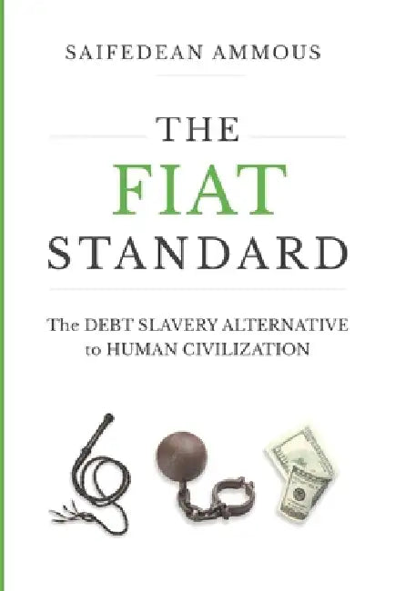 The Fiat Standard: The Debt Slavery Alternative to Human Civilization by Saifedean Ammous