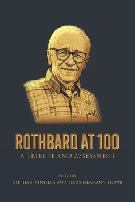 Rothbard at 100: A Tribute and Assessment by Hans-Hermann Hoppe, Stephan Kinsella