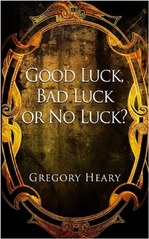 Good Luck, Bad Luck or No Luck? by Gregory Heary