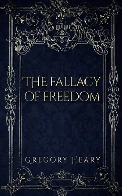 The Fallacy of Freedom by Gregory Heary